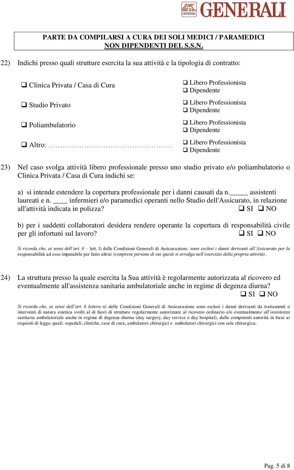 Libero Professionista Dipendente Libero Professionista Dipendente Libero Professionista Dipendente Libero Professionista Dipendente 23) Nel caso svolga attività libero professionale presso uno studio