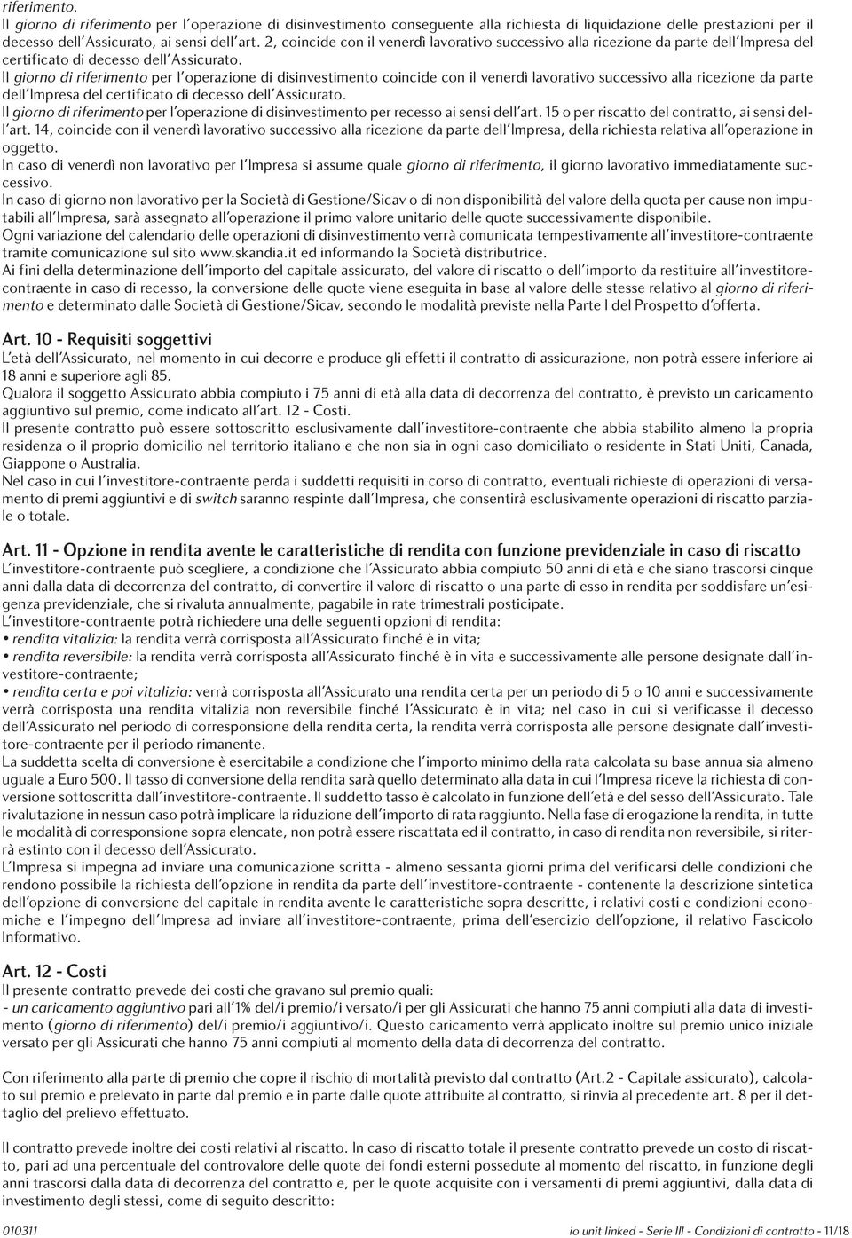 Il giorno di riferimento per l'operazione di disinvestimento coincide con il venerdì lavorativo successivo alla ricezione da parte dell'impresa del certificato di decesso dell'assicurato.