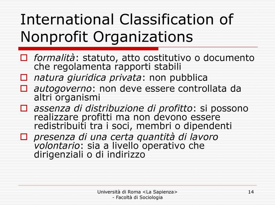 profitto: si possono realizzare profitti ma non devono essere redistribuiti tra i soci, membri o dipendenti presenza di una certa