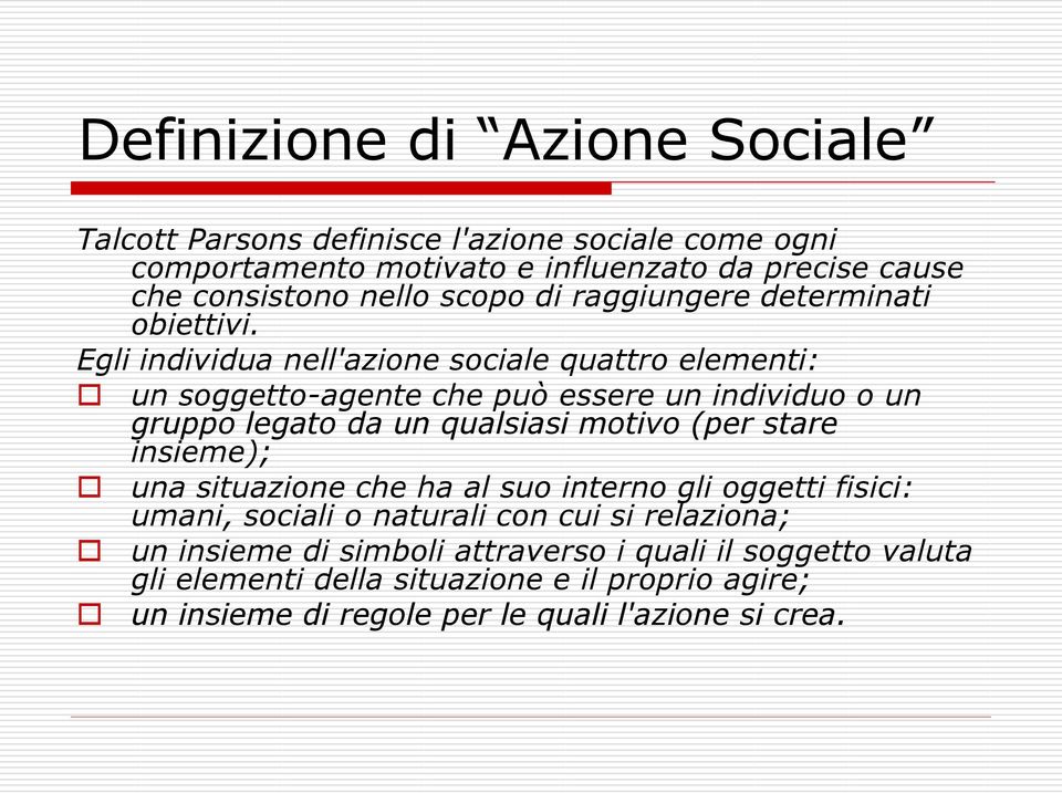 Egli individua nell'azione sociale quattro elementi: un soggetto-agente che può essere un individuo o un gruppo legato da un qualsiasi motivo (per stare