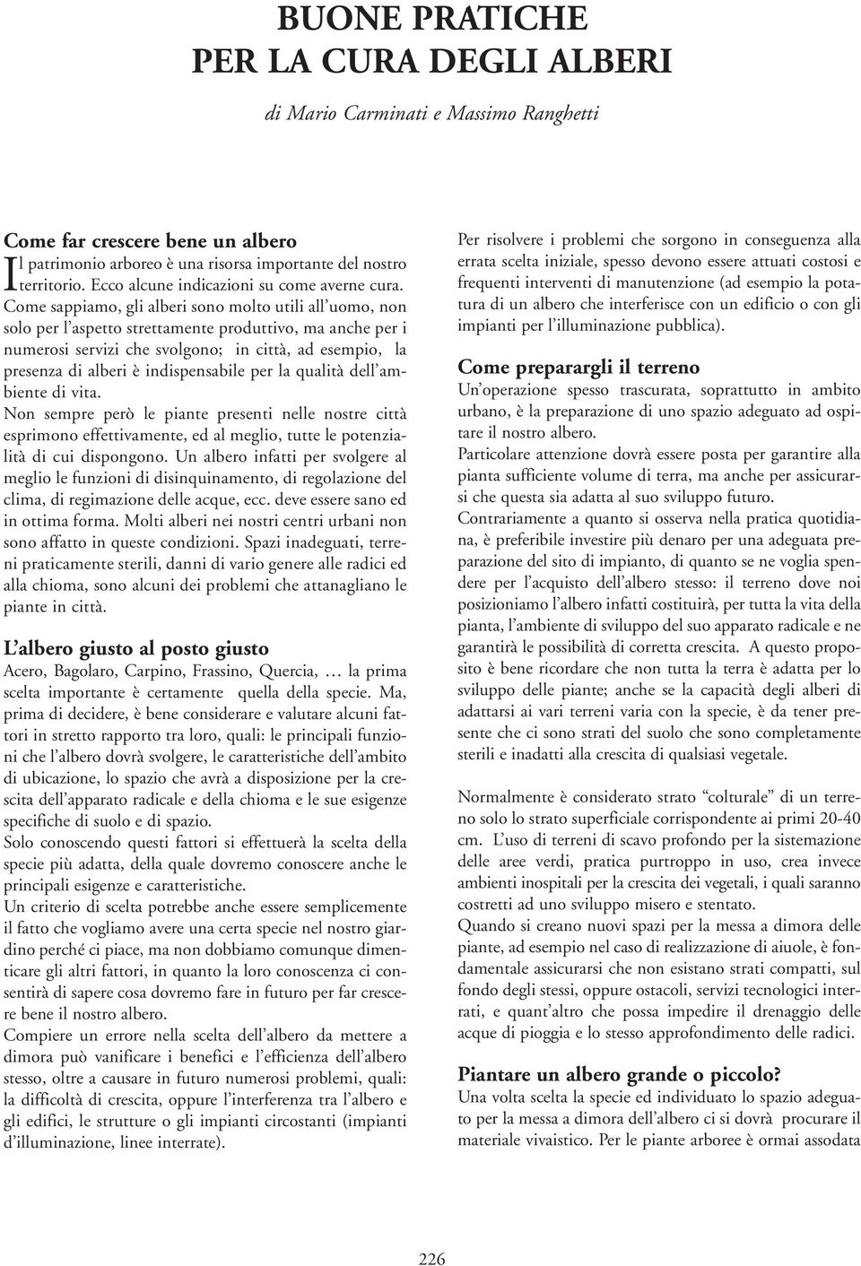 Come sappiamo, gli alberi sono molto utili all uomo, non solo per l aspetto strettamente produttivo, ma anche per i numerosi servizi che svolgono; in città, ad esempio, la presenza di alberi è