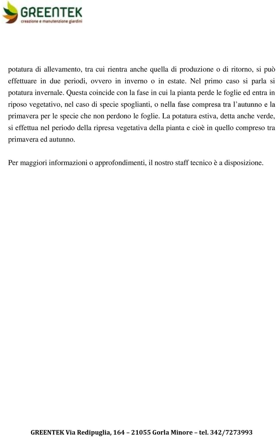 Questa coincide con la fase in cui la pianta perde le foglie ed entra in riposo vegetativo, nel caso di specie spoglianti, o nella fase compresa tra l autunno e