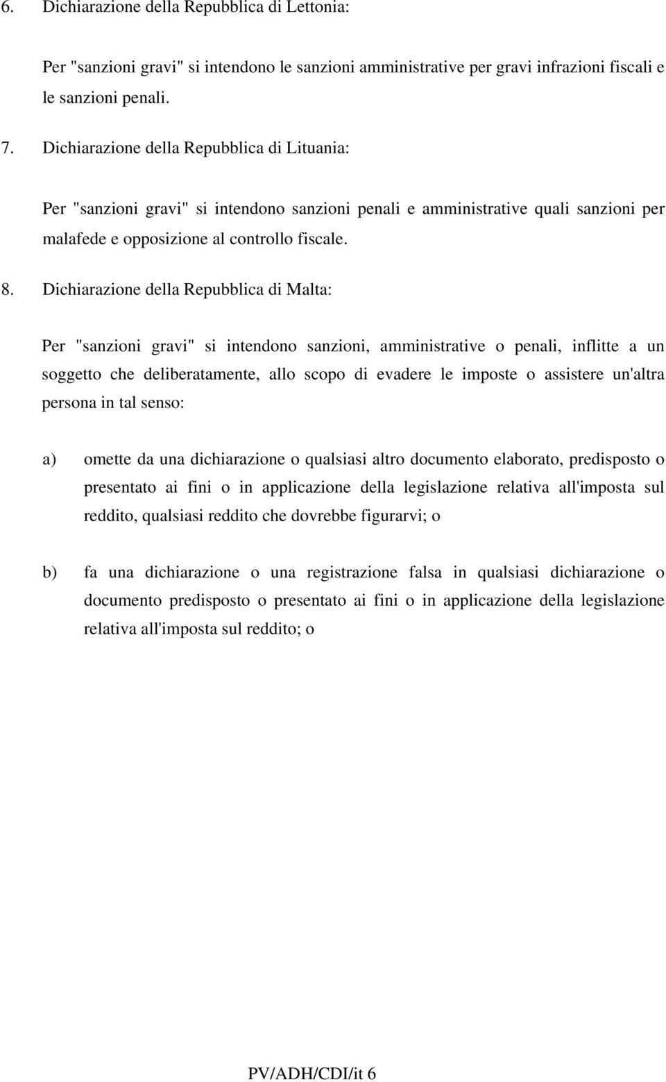 Dichiarazione della Repubblica di Malta: Per "sanzioni gravi" si intendono sanzioni, amministrative o penali, inflitte a un soggetto che deliberatamente, allo scopo di evadere le imposte o assistere