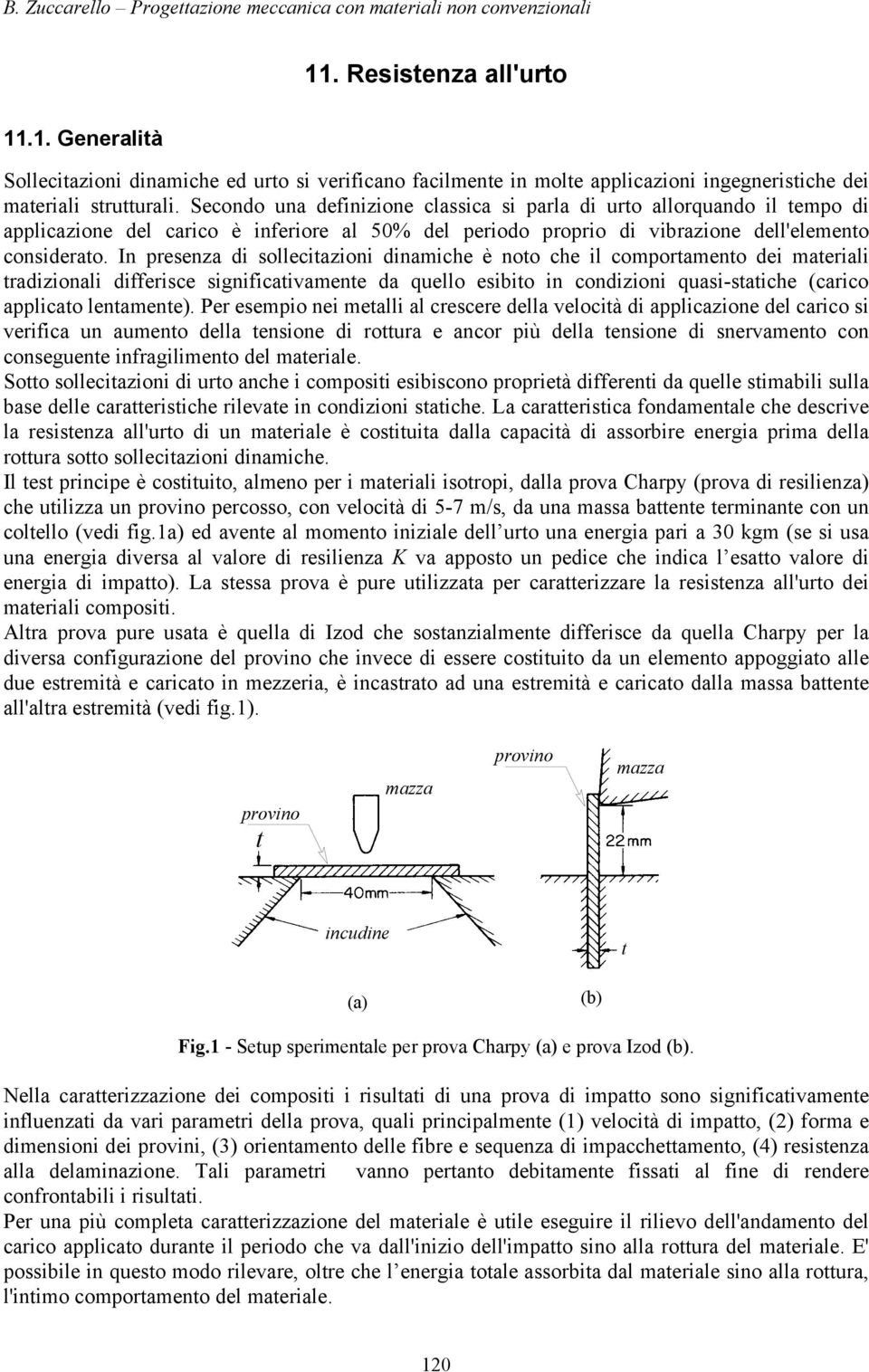 In presenza di sllecitazini dinamiche è nt che il cmprtament dei materiali tradizinali differisce significativamente da quell esibit in cndizini quasi-statiche (caric applicat lentamente).