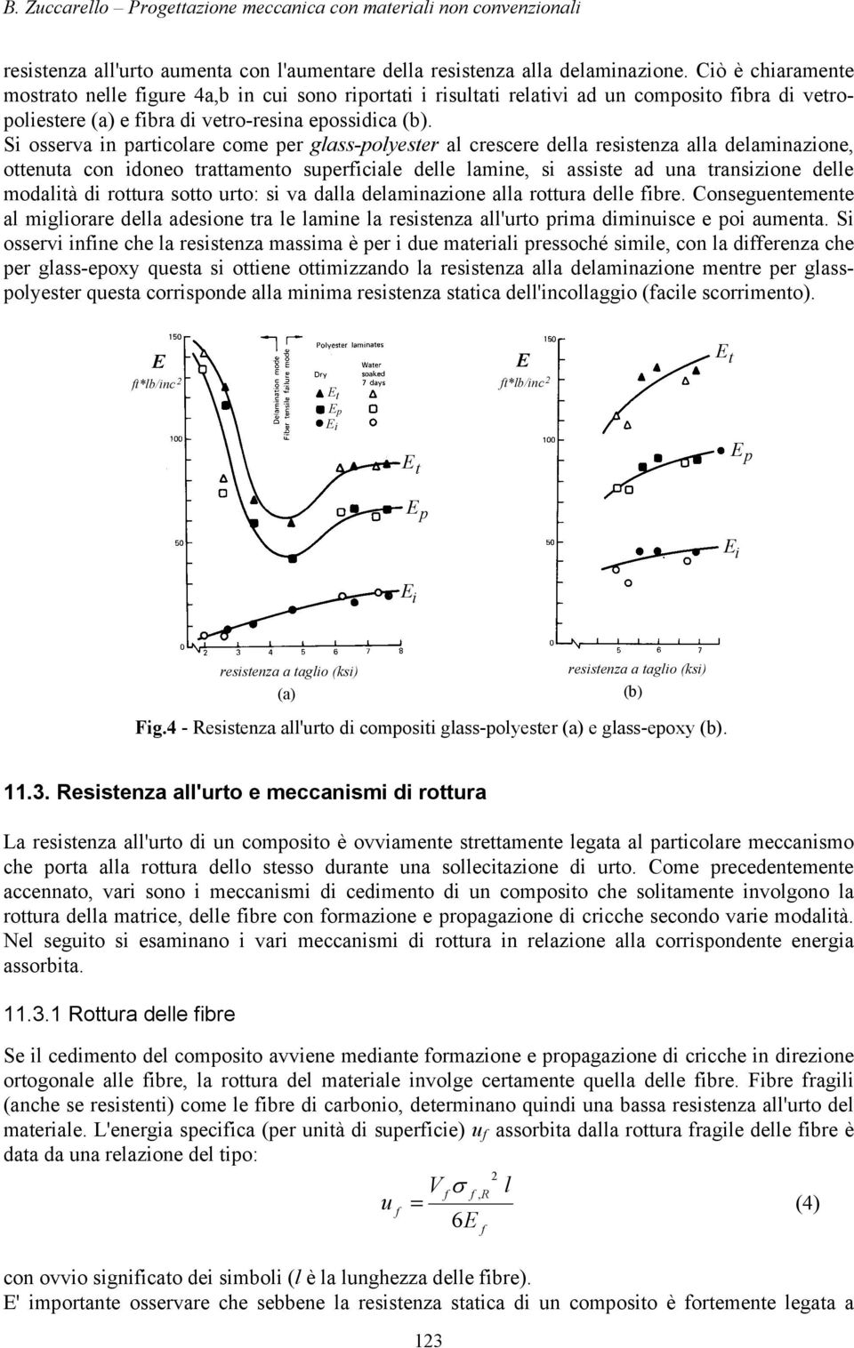 Si sserva in particlare cme per glass-plyester al crescere della resistenza alla delaminazine, ttenuta cn idne trattament superficiale delle lamine, si assiste ad una transizine delle mdalità di