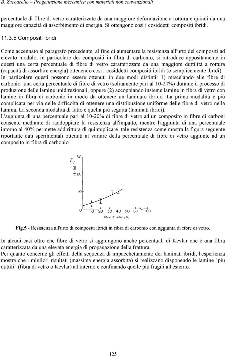 questi una certa percentuale di fibre di vetr caratterizzate da una maggire duttilità a rttura (capacità di assrbire energia) ttenend csi i csiddetti cmpsiti ibridi ( semplicemente ibridi).