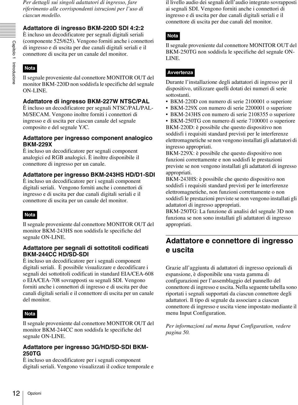 Vengono forniti nche i connettori di ingresso e di uscit per due cnli digitli serili e il connettore di uscit per un cnle del monitor.