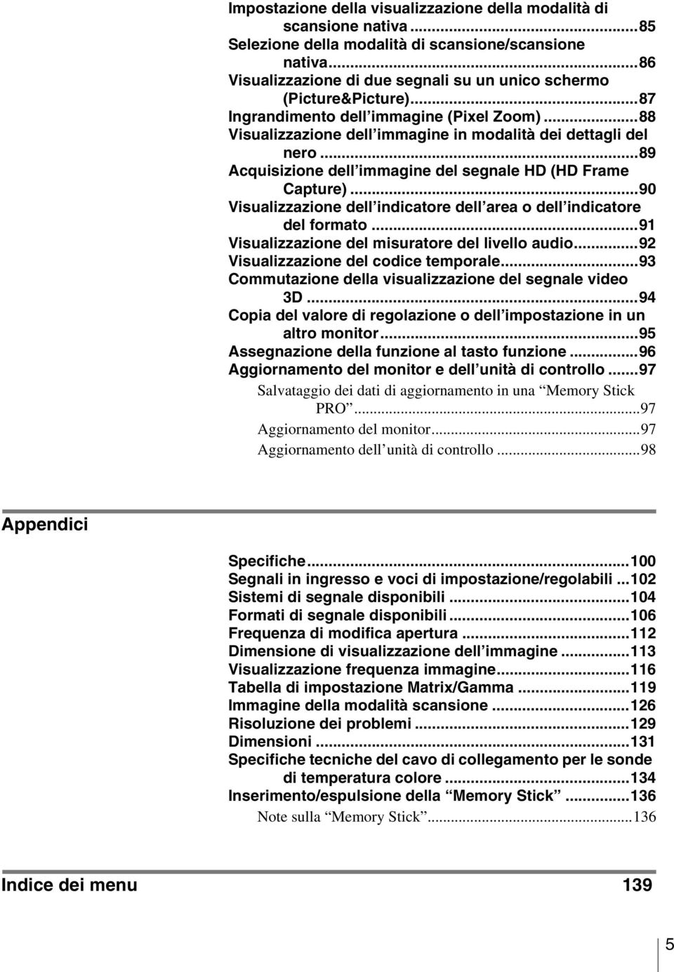 ..90 Visulizzzione dell indictore dell re o dell indictore del formto...91 Visulizzzione del misurtore del livello udio...92 Visulizzzione del codice temporle.