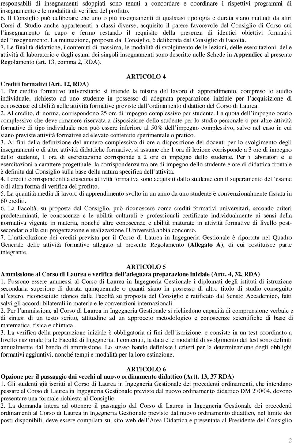 Consiglio di Corso cui l insegnamento fa capo e fermo restando il requisito della presenza di identici obiettivi formativi dell insegnamento.