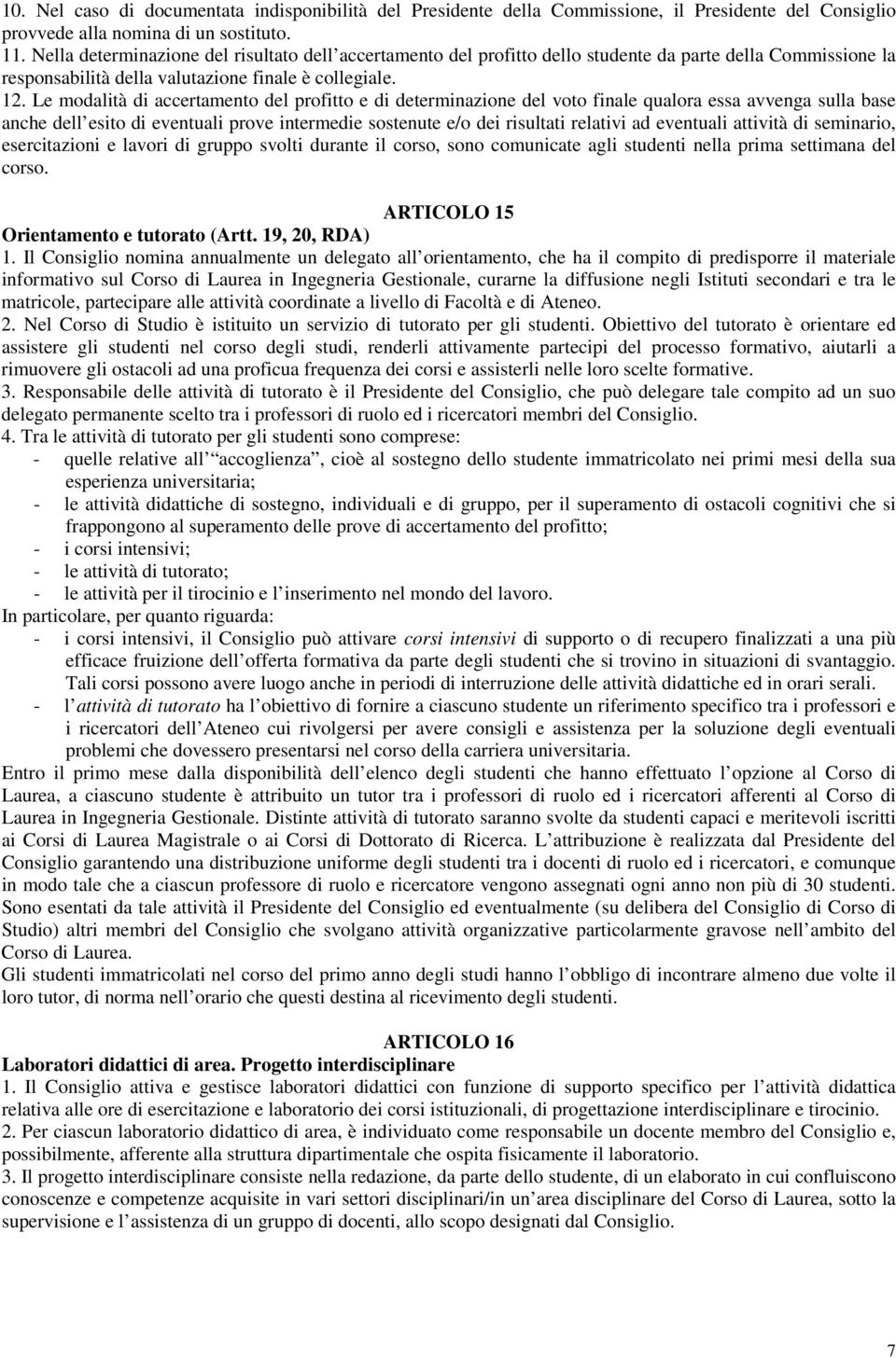 Le modalità di accertamento del profitto e di determinazione del voto finale qualora essa avvenga sulla base anche dell esito di eventuali prove intermedie sostenute e/o dei risultati relativi ad