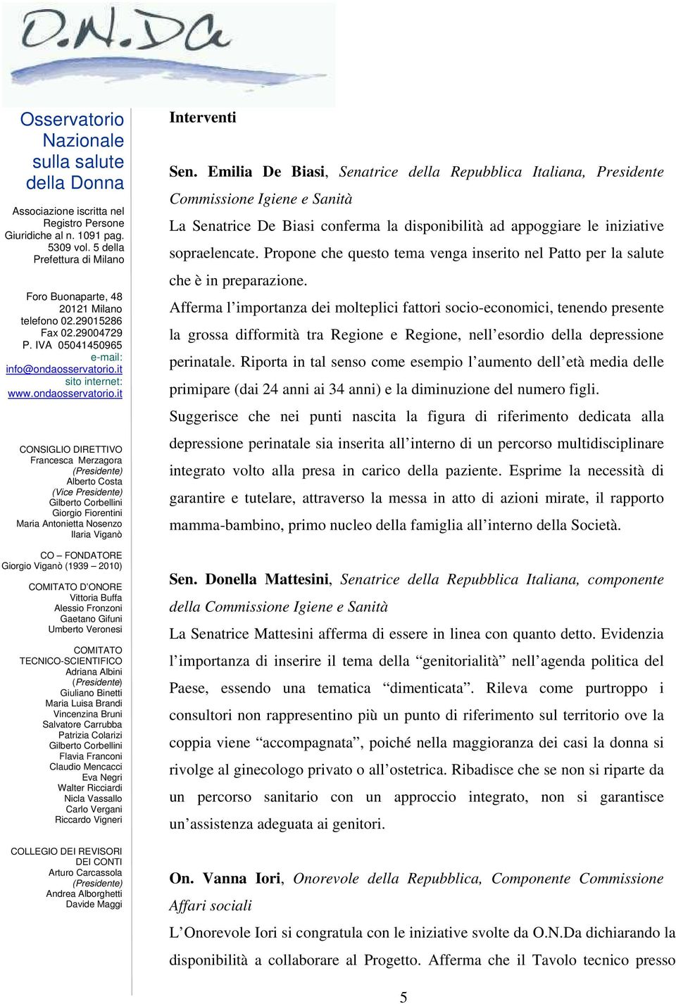 Afferma l importanza dei molteplici fattori socio-economici, tenendo presente la grossa difformità tra Regione e Regione, nell esordio della depressione perinatale.