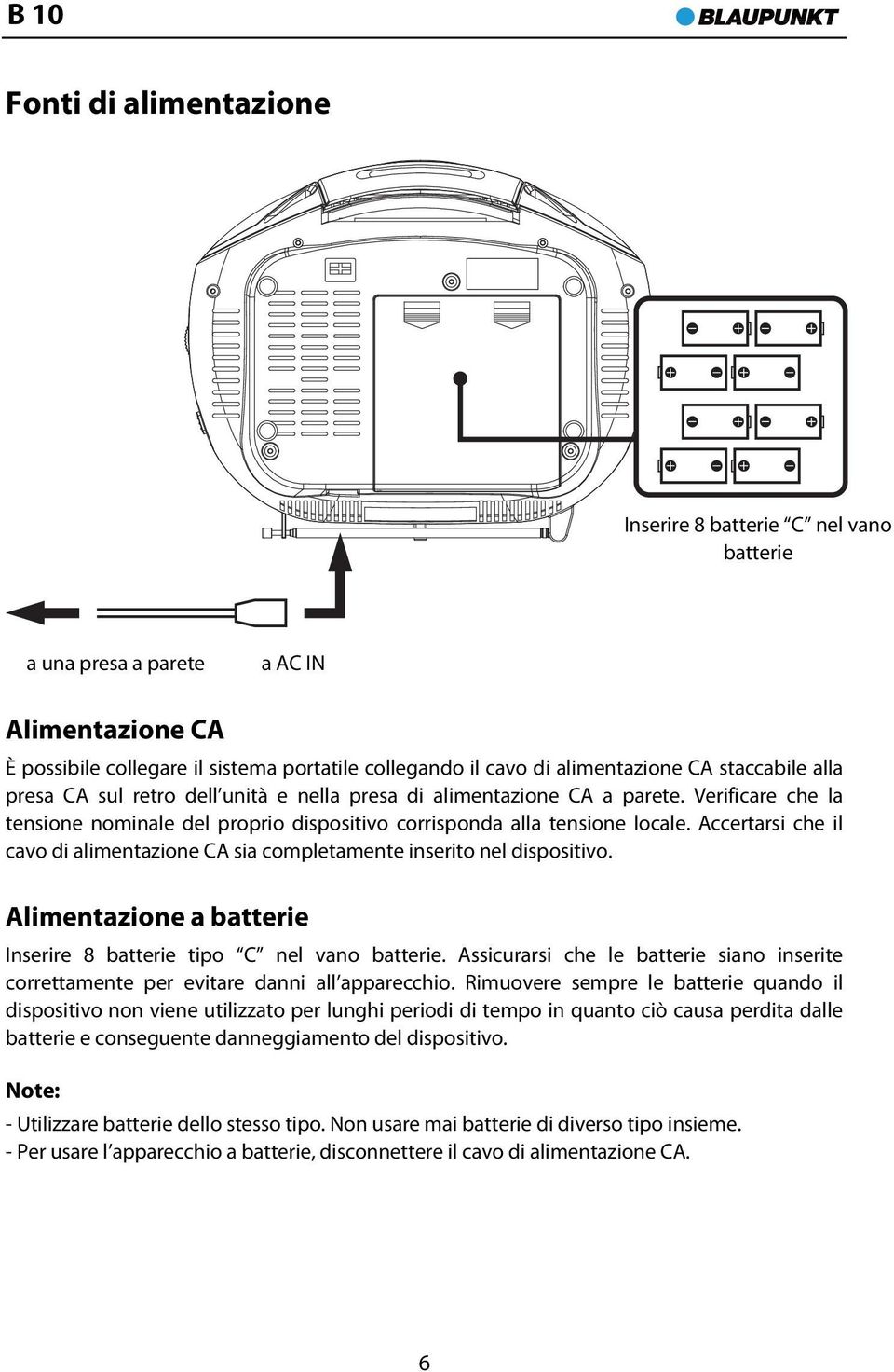 Accertarsi che il cavo di alimentazione CA sia completamente inserito nel dispositivo. Alimentazione a batterie Inserire 8 batterie tipo C nel vano batterie.