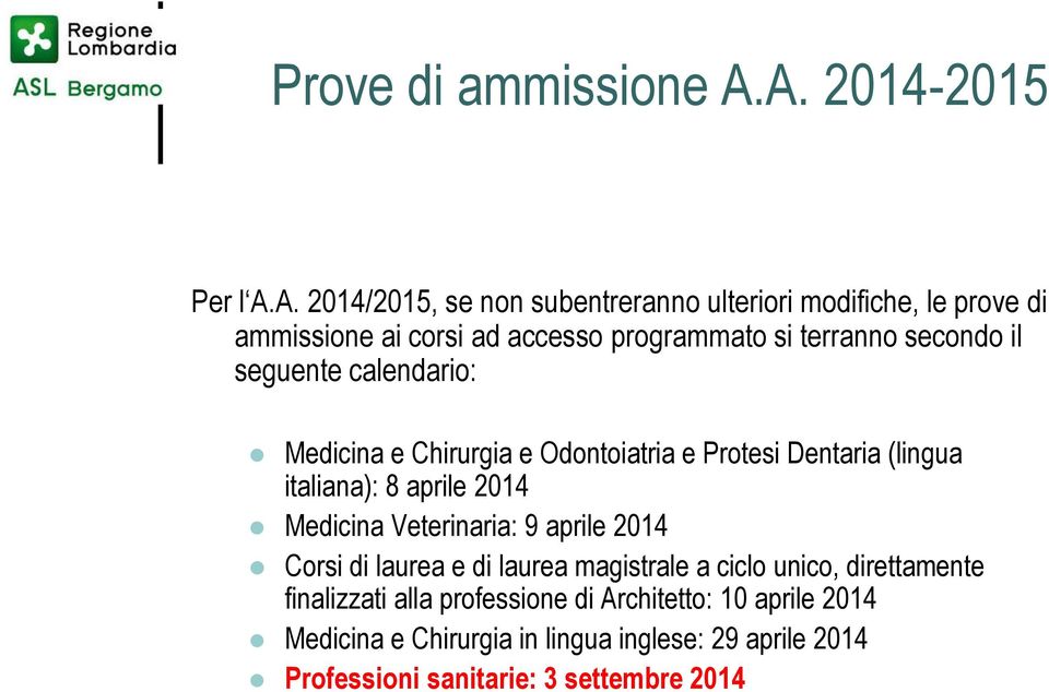 terranno secondo il seguente calendario: Medicina e Chirurgia e Odontoiatria e Protesi Dentaria (lingua italiana): 8 aprile 2014