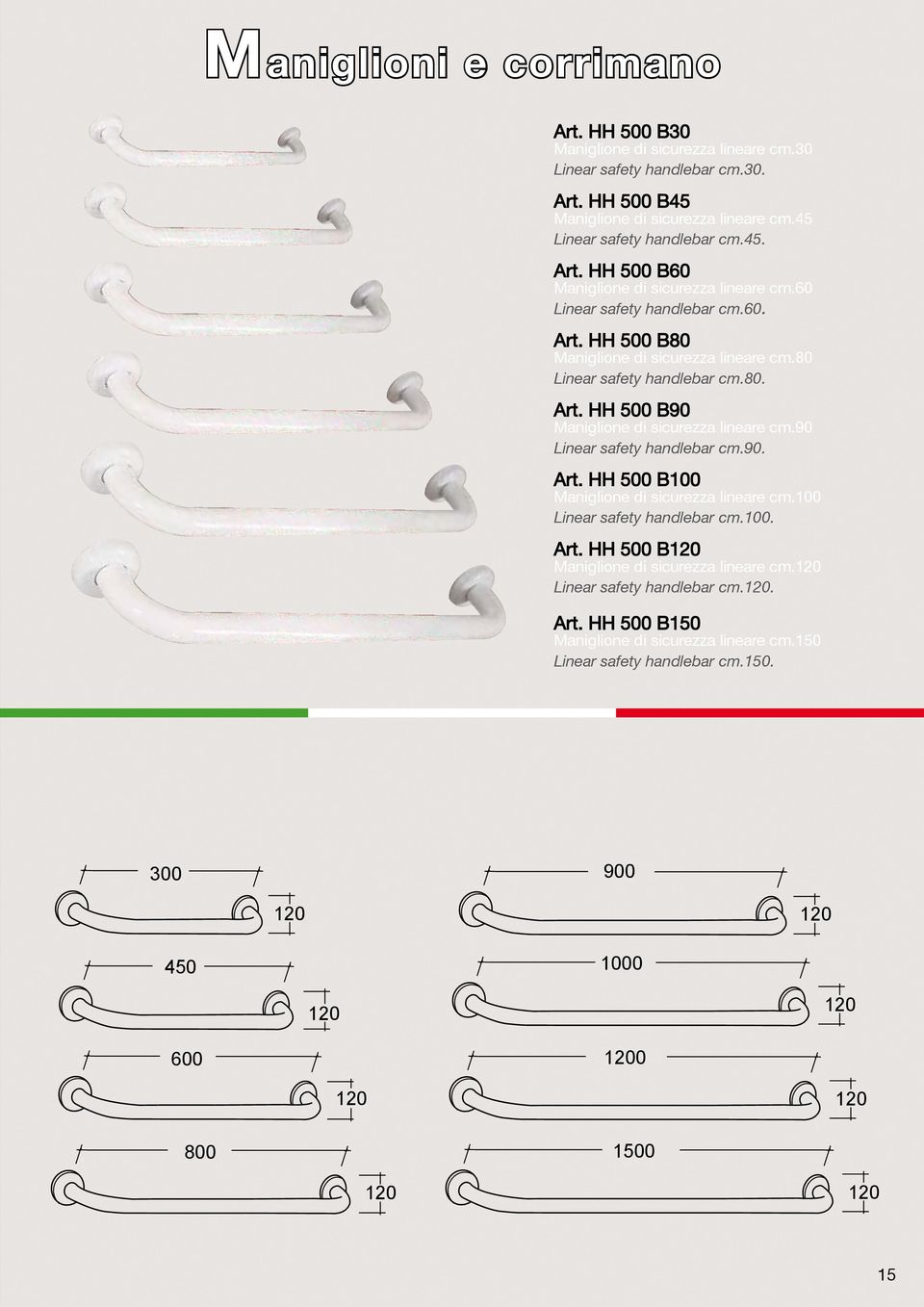 90. 300 Art. HH 500 B100 Maniglione di sicurezza lineare cm.100 Linear safety handlebar 120 cm.100. Art. HH 500 B120 Maniglione di sicurezza lineare cm.120 450 Linear safety handlebar cm.120. Art. HH 500 B150 120 Maniglione di sicurezza lineare cm.