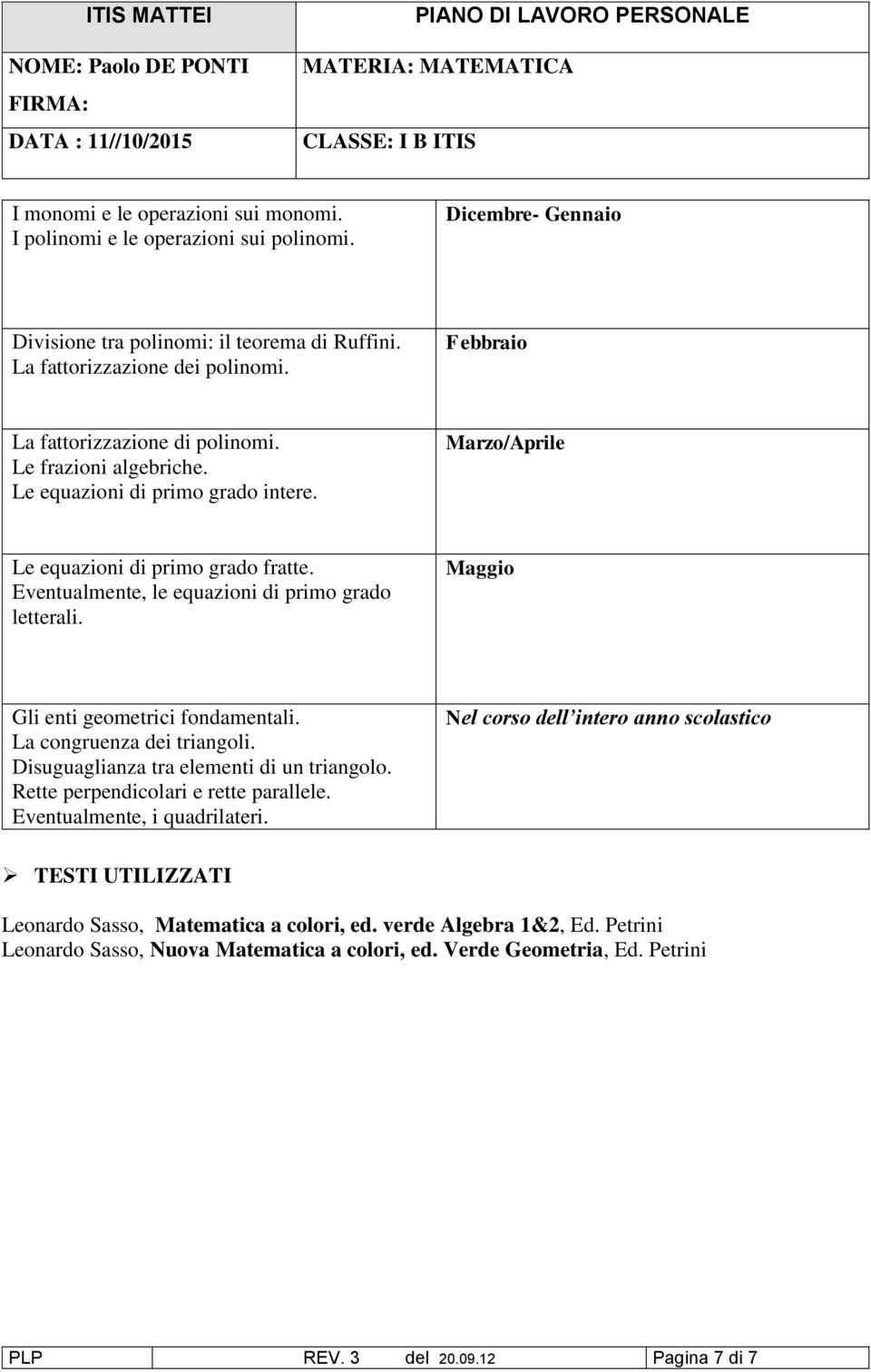 Eventualmente, le equazioni di primo grado letterali. Maggio Gli enti geometrici fondamentali. La congruenza dei triangoli. Disuguaglianza tra elementi di un triangolo.