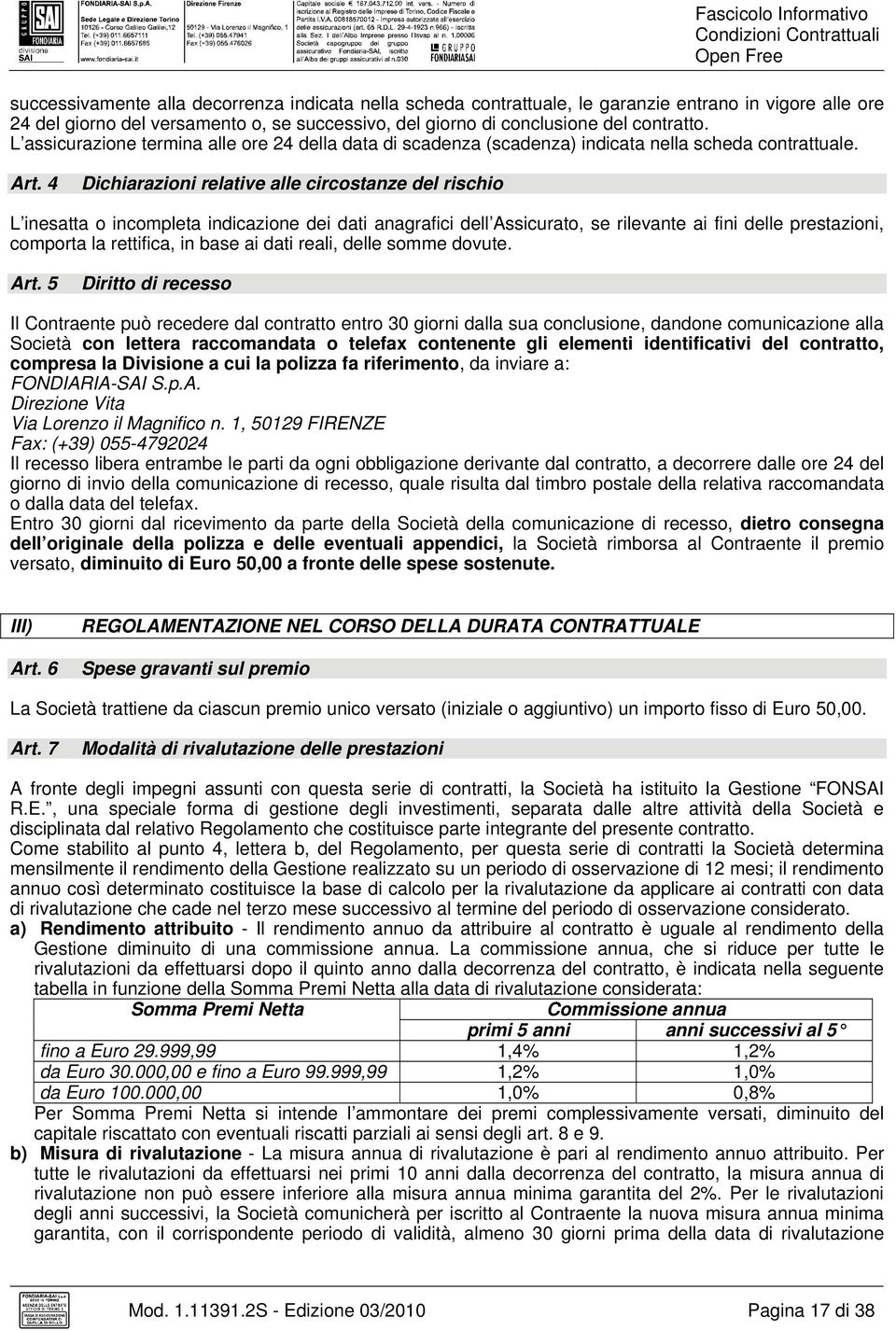 4 Dichiarazioni relative alle circostanze del rischio L inesatta o incompleta indicazione dei dati anagrafici dell Assicurato, se rilevante ai fini delle prestazioni, comporta la rettifica, in base