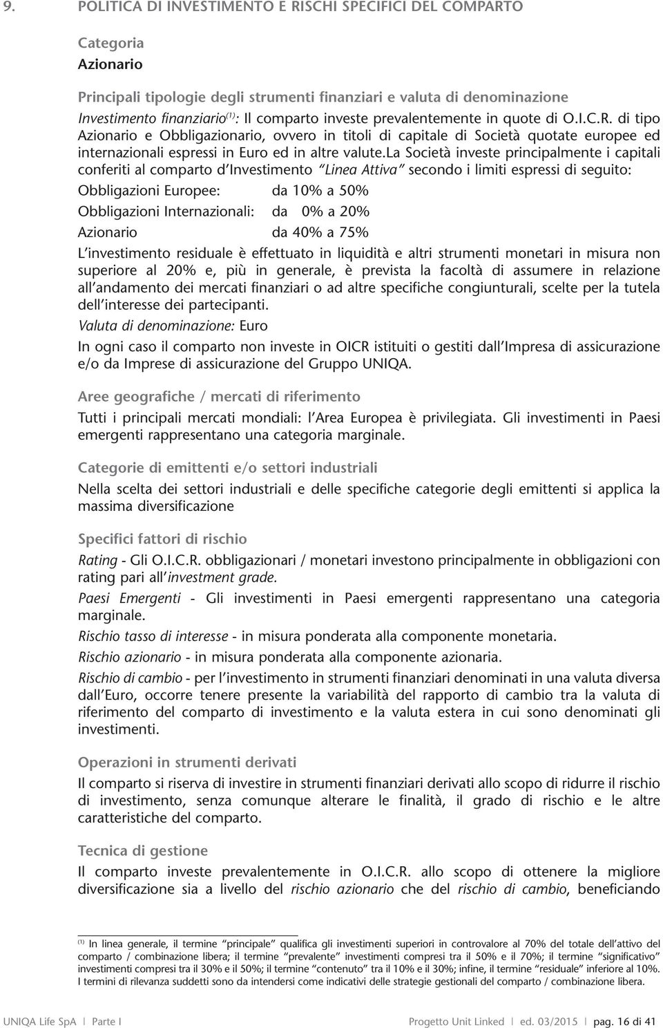 la Società investe principalmente i capitali conferiti al comparto d Investimento Linea Attiva secondo i limiti espressi di seguito: Obbligazioni Europee: da 10% a 50% Obbligazioni Internazionali: da