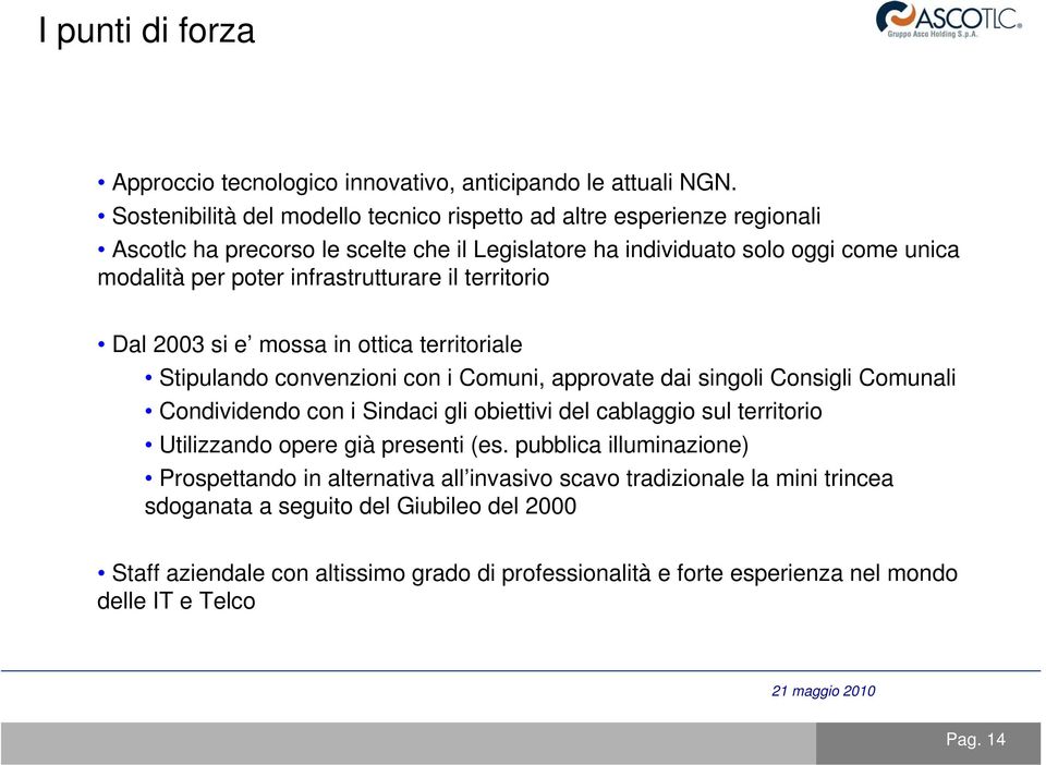 infrastrutturare il territorio Dal 2003 si e mossa in ottica territoriale Stipulando convenzioni con i Comuni, approvate dai singoli Consigli Comunali Condividendo con i Sindaci gli