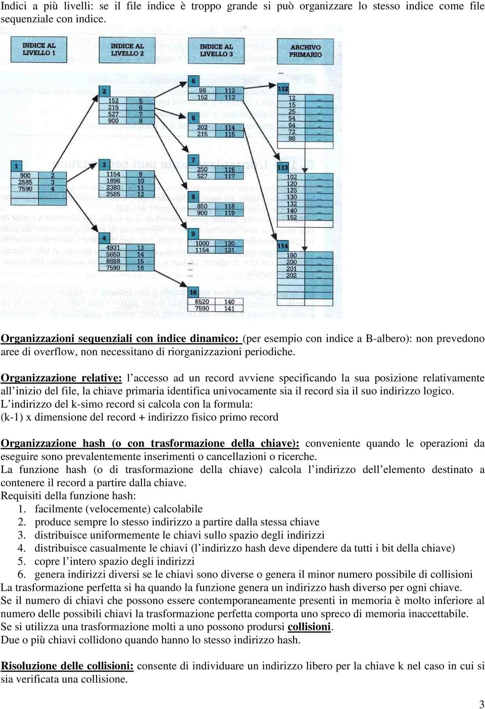 Organizzazione relative: l accesso ad un record avviene specificando la sua posizione relativamente all inizio del file, la chiave primaria identifica univocamente sia il record sia il suo indirizzo