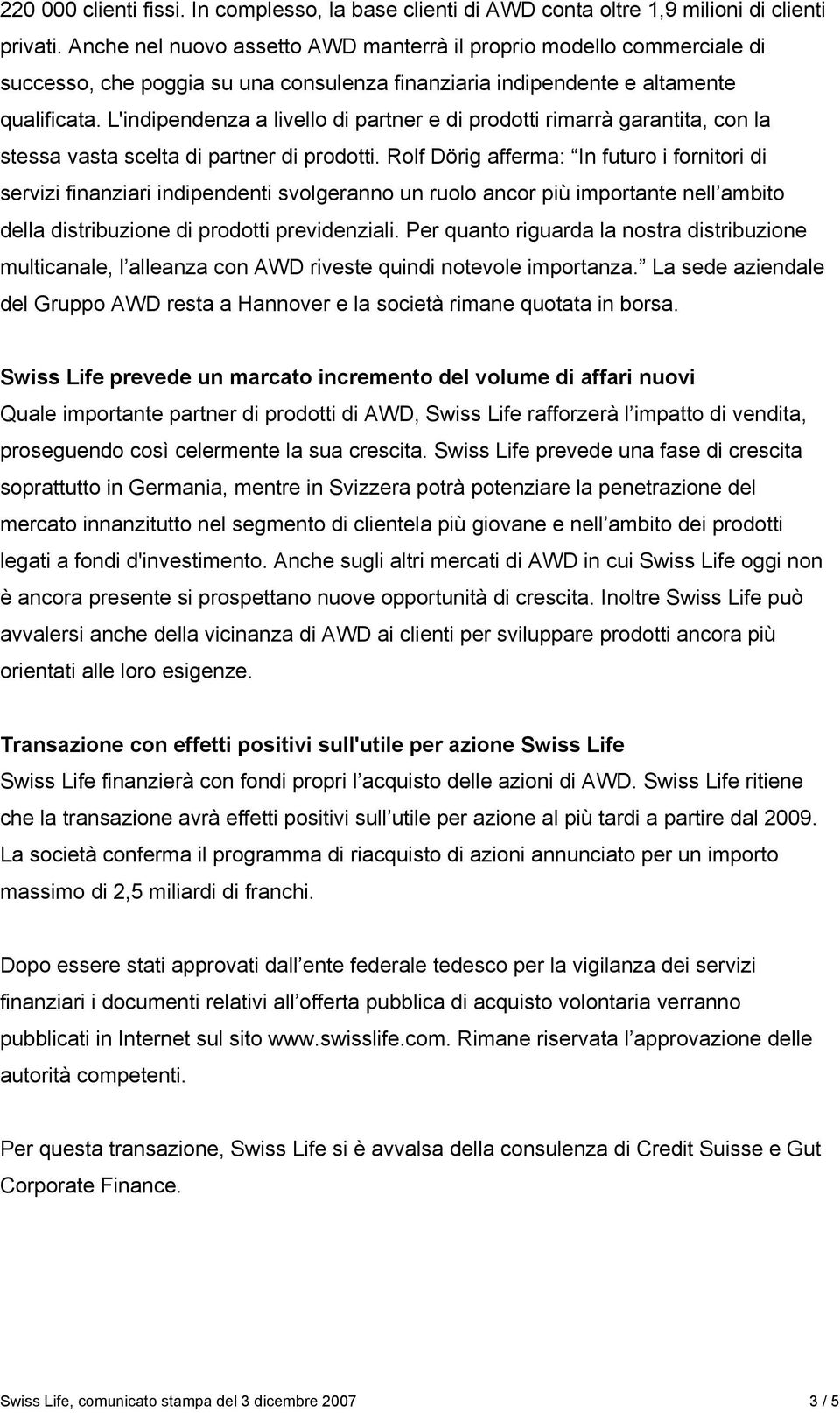 L'indipendenza a livello di partner e di prodotti rimarrà garantita, con la stessa vasta scelta di partner di prodotti.