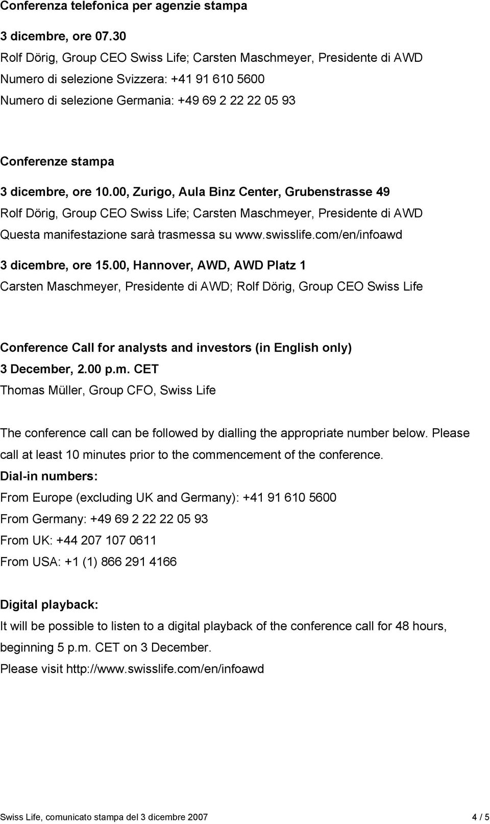 dicembre, ore 10.00, Zurigo, Aula Binz Center, Grubenstrasse 49 Rolf Dörig, Group CEO Swiss Life; Carsten Maschmeyer, Presidente di AWD Questa manifestazione sarà trasmessa su www.swisslife.