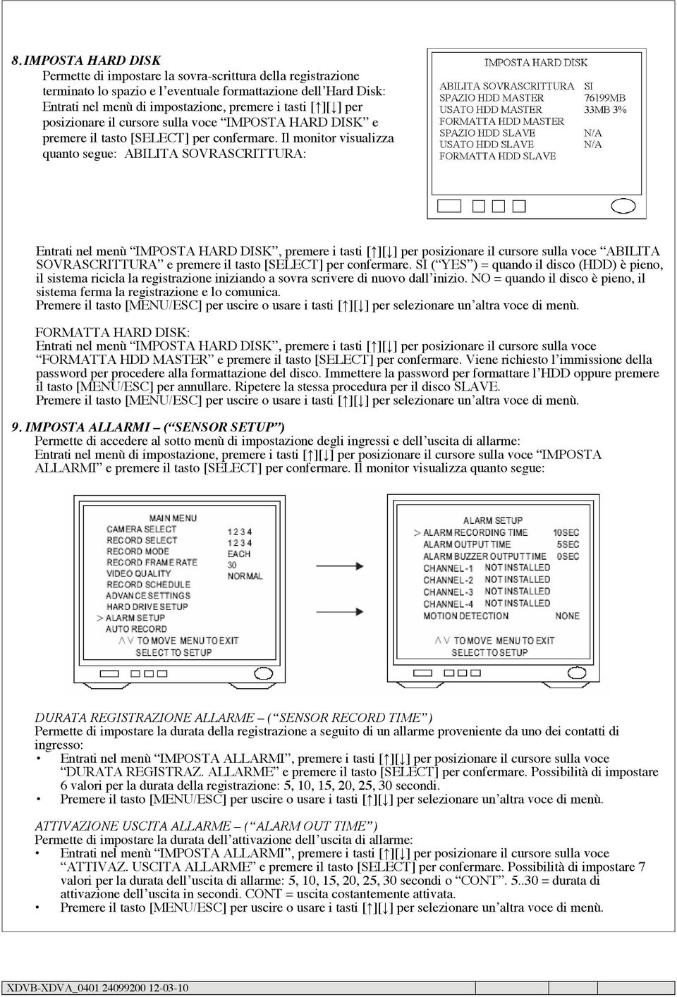 Il monitor visualizza quanto segue: ABILITA SOVRASCRITTURA: Entrati nel menù IMPOSTA HARD DISK, premere i tasti [ ][ ] per posizionare il cursore sulla voce ABILITA SOVRASCRITTURA e premere il tasto