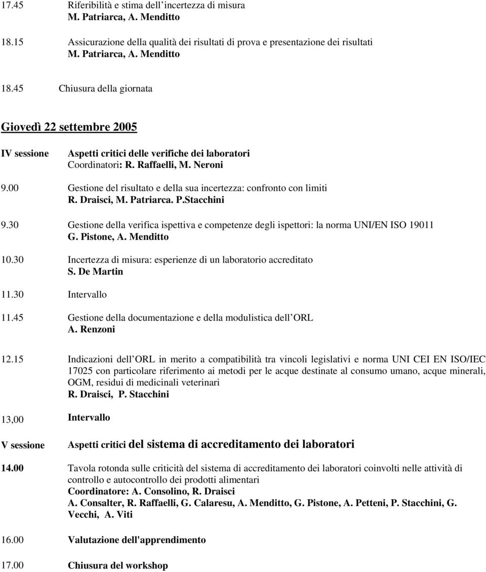 45 Chiusura della giornata Giovedì 22 settembre 2005 IV sessione Aspetti critici delle verifiche dei laboratori Coordinatori: R. Raffaelli, M. Neroni 9.