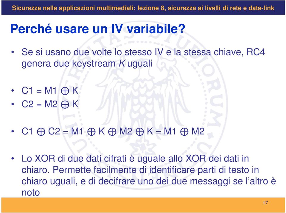 C1 = M1 K C2 = M2 K C1 C2 = M1 K M2 K = M1 M2 Lo XOR di due dati cifrati è uguale allo