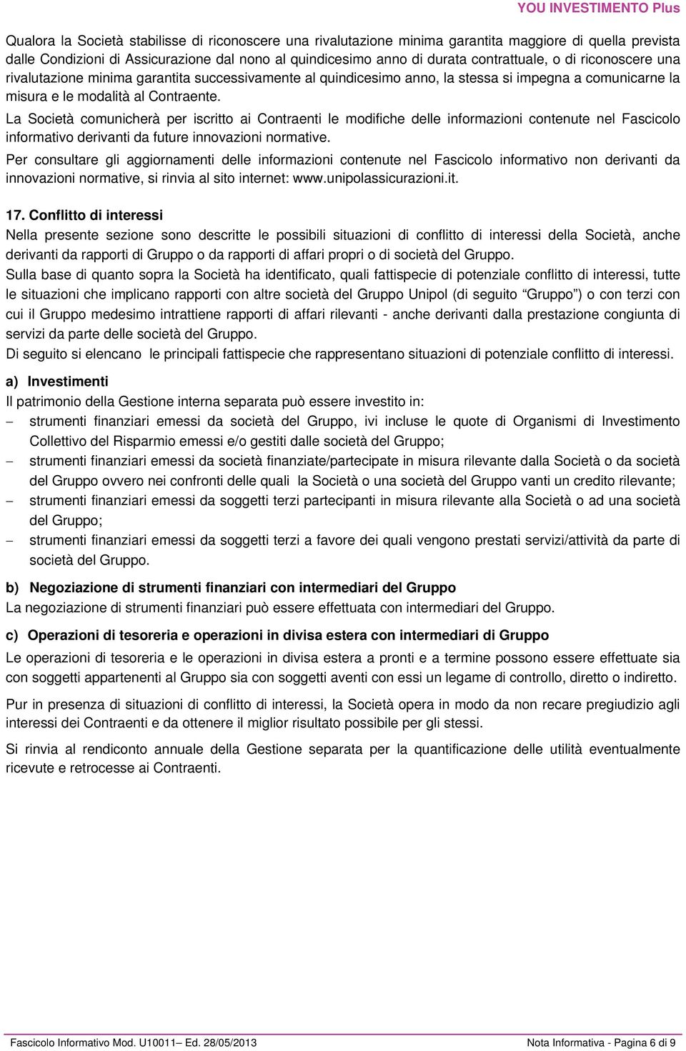 La Società comunicherà per iscritto ai Contraenti le modifiche delle informazioni contenute nel Fascicolo informativo derivanti da future innovazioni normative.