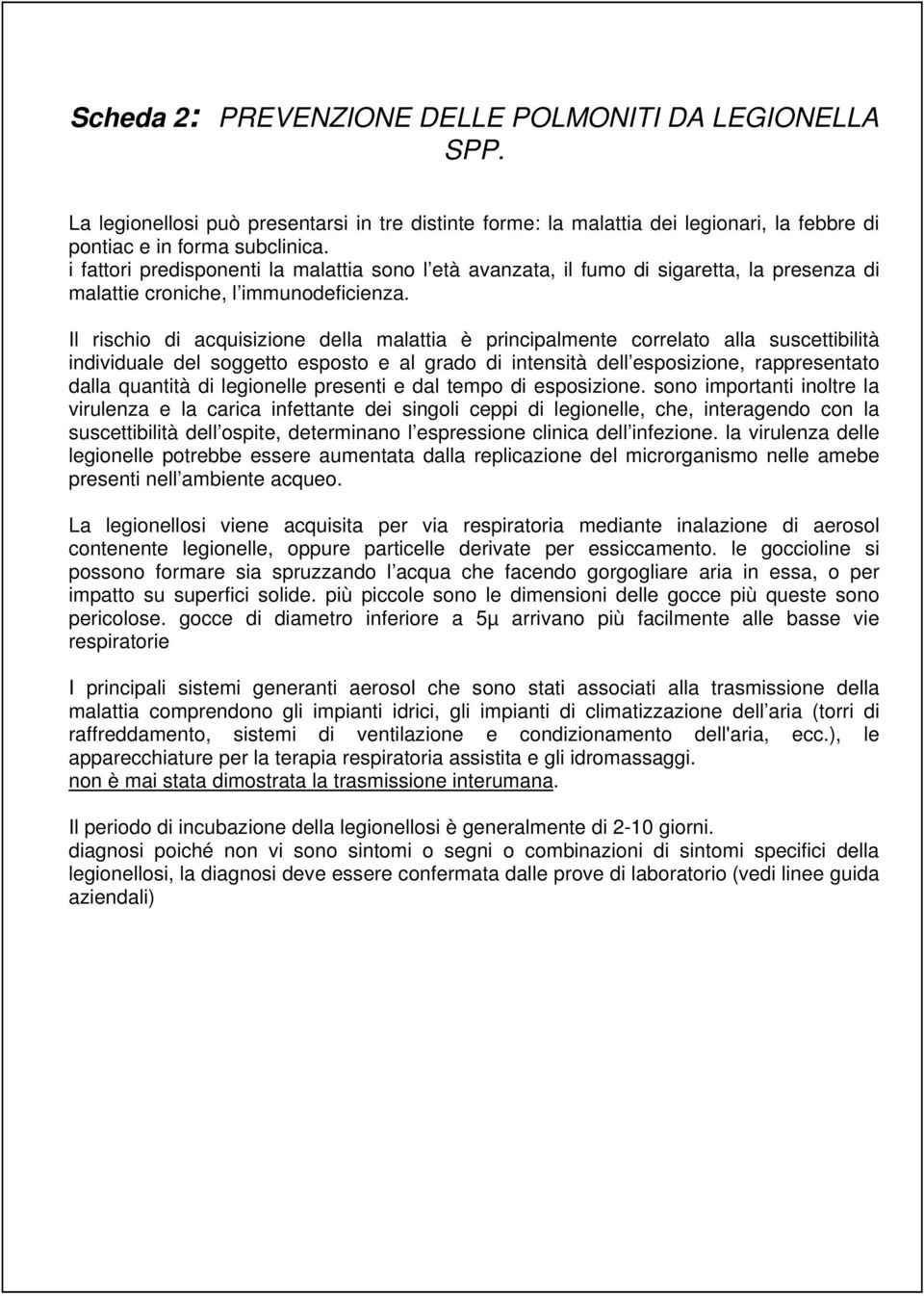 Il rischio di acquisizione della malattia è principalmente correlato alla suscettibilità individuale del soggetto esposto e al grado di intensità dell esposizione, rappresentato dalla quantità di