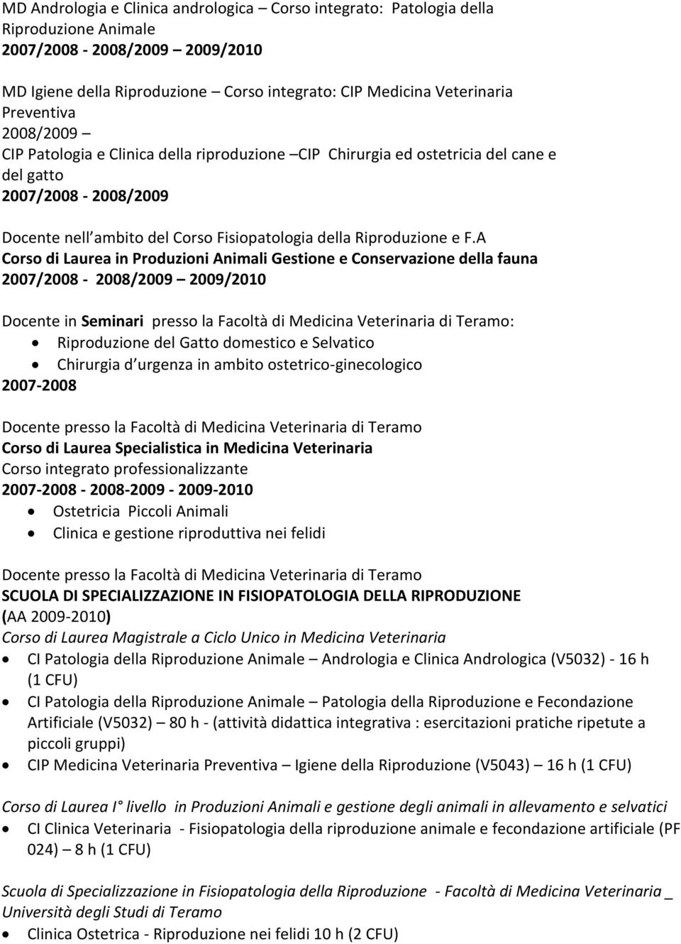 F.A Corso di Laurea in Produzioni Animali Gestione e Conservazione della fauna 2007/2008-2008/2009 2009/2010 Riproduzione del Gatto domestico e Selvatico Chirurgia d urgenza in ambito