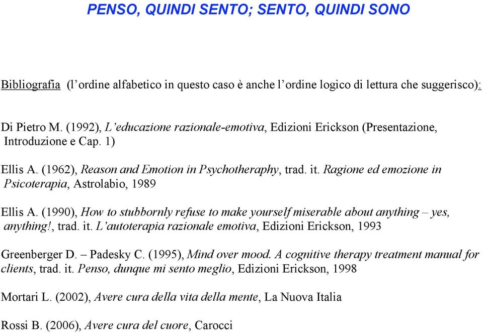 Ragione ed emozione in Psicoterapia, Astrolabio, 1989 Ellis A. (1990), How to stubbornly refuse to make yourself miserable about anything yes, anything!, trad. it.