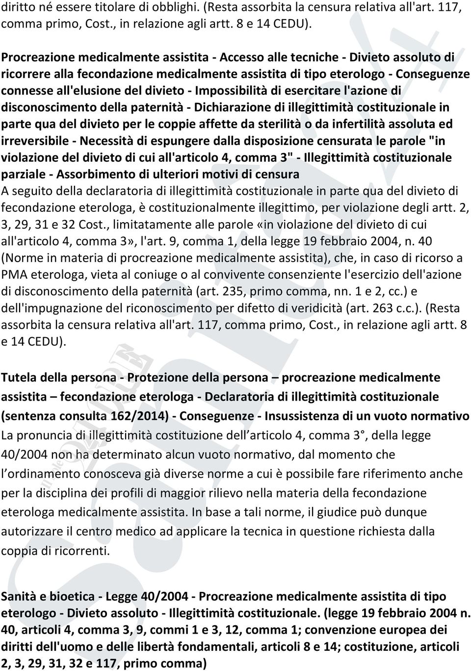 - Impossibilità di esercitare l'azione di disconoscimento della paternità - Dichiarazione di illegittimità costituzionale in parte qua del divieto per le coppie affette da sterilità o da infertilità