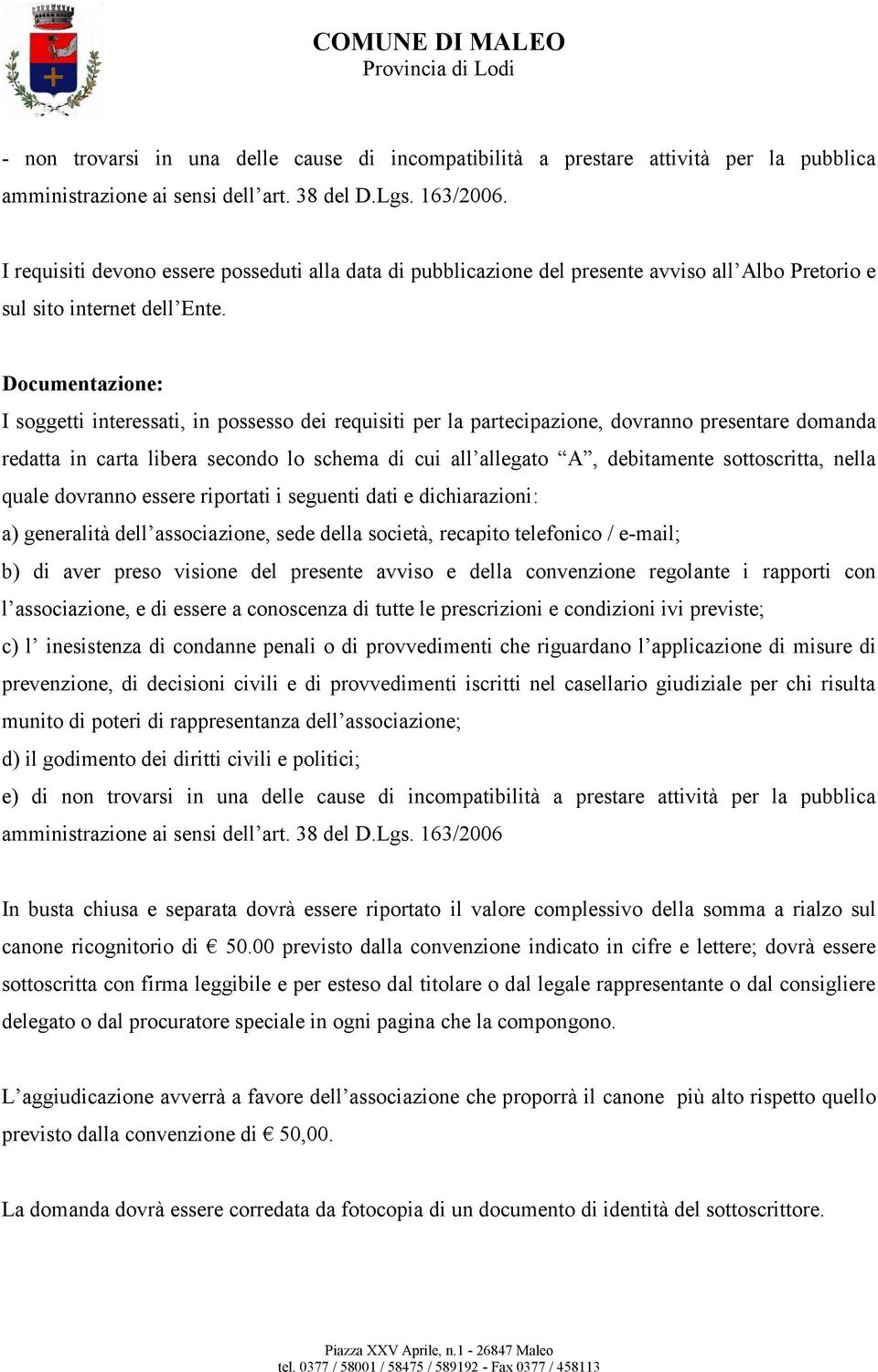 Documentazione: I soggetti interessati, in possesso dei requisiti per la partecipazione, dovranno presentare domanda redatta in carta libera secondo lo schema di cui all allegato A, debitamente