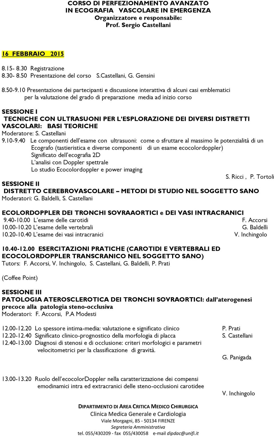 10 Presentazione dei partecipanti e discussione interattiva di alcuni casi emblematici per la valutazione del grado di preparazione media ad inizio corso TECNICHE CON ULTRASUONI PER L ESPLORAZIONE