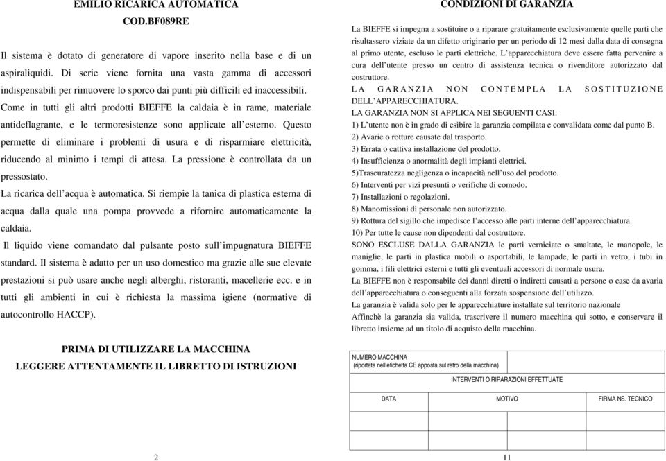 Come in tutti gli altri prodotti BIEFFE la caldaia è in rame, materiale antideflagrante, e le termoresistenze sono applicate all esterno.