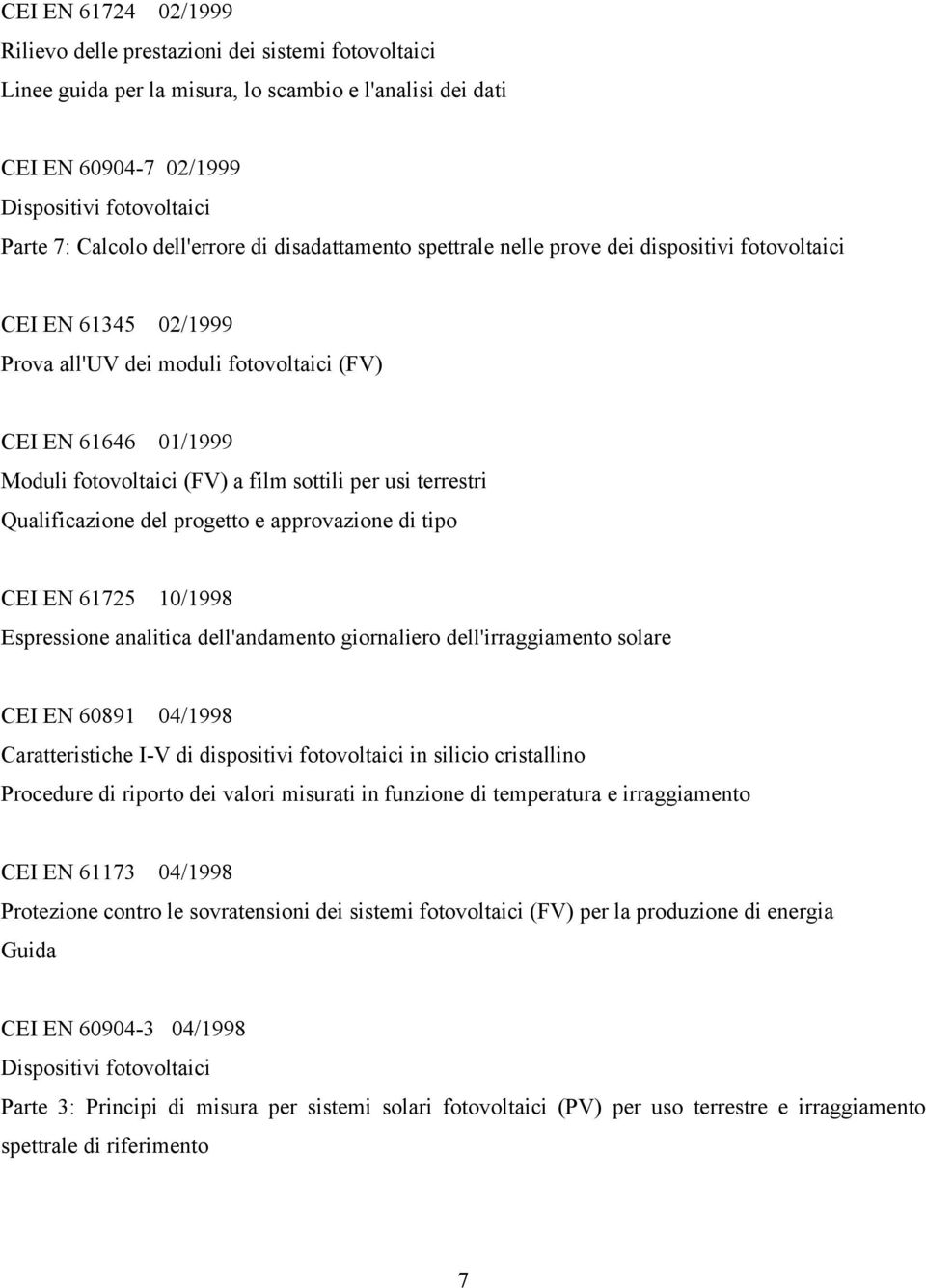 sottili per usi terrestri Qualificazione del progetto e approvazione di tipo CEI EN 61725 10/1998 Espressione analitica dell'andamento giornaliero dell'irraggiamento solare CEI EN 60891 04/1998