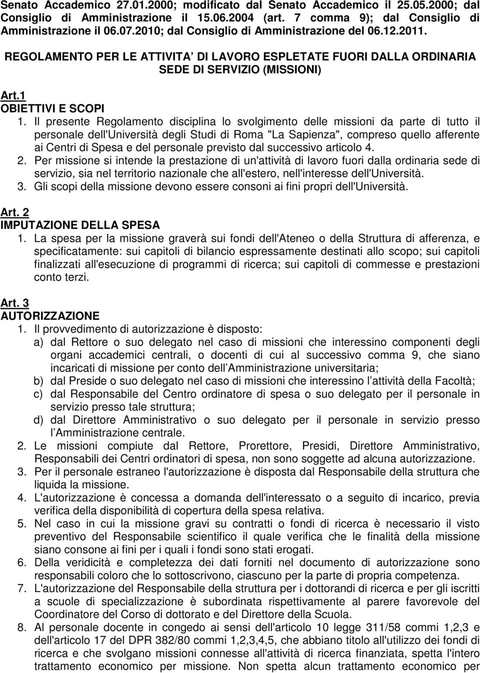 Il presente Regolamento disciplina lo svolgimento delle missioni da parte di tutto il personale dell'università degli Studi di Roma "La Sapienza", compreso quello afferente ai Centri di Spesa e del