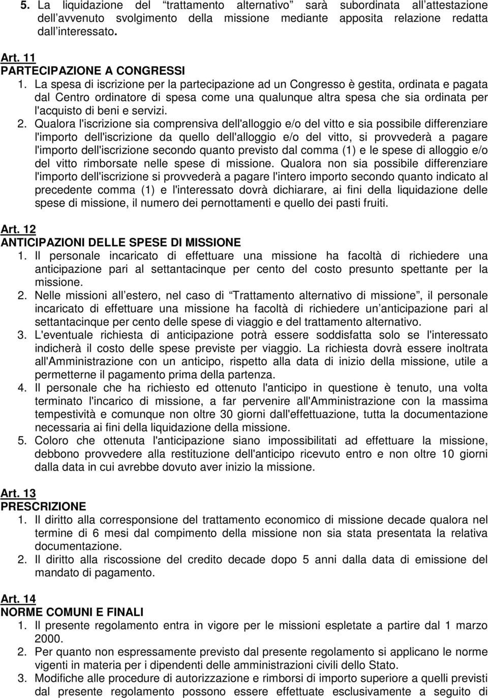 La spesa di iscrizione per la partecipazione ad un Congresso è gestita, ordinata e pagata dal Centro ordinatore di spesa come una qualunque altra spesa che sia ordinata per l'acquisto di beni e