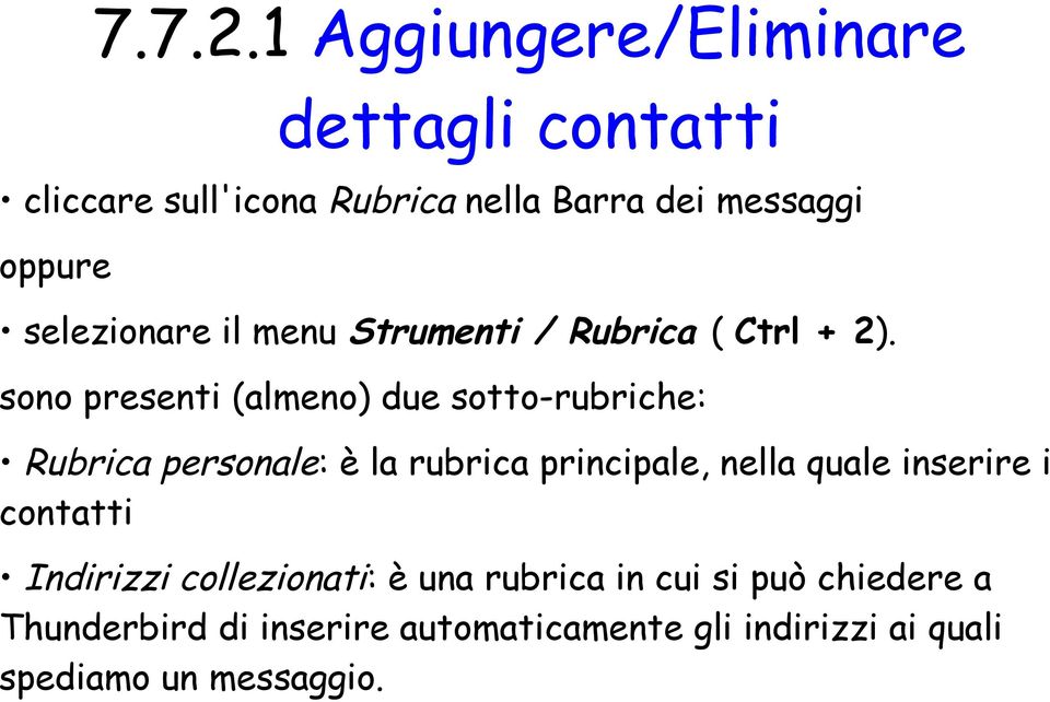 selezionare il menu Strumenti / Rubrica ( Ctrl + 2).