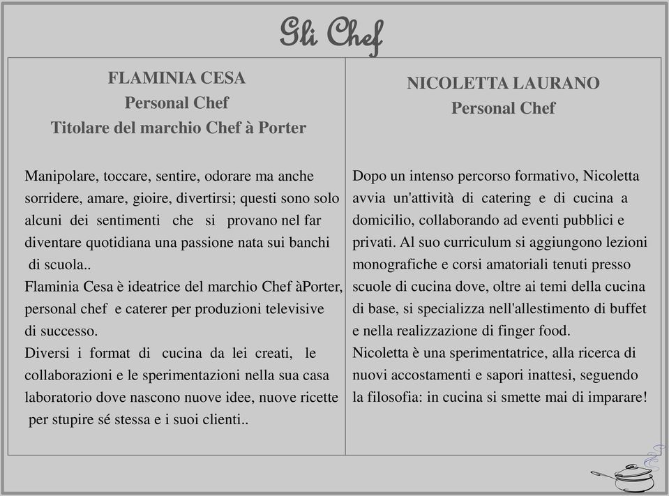 . Flaminia Cesa è ideatrice del marchio Chef àporter, personal chef e caterer per produzioni televisive di successo.