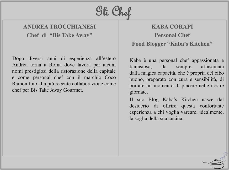 Kaba è una personal chef appassionata e fantasiosa, da sempre affascinata dalla magica capacità, che è propria del cibo buono, preparato con cura e sensibilità, di portare un momento