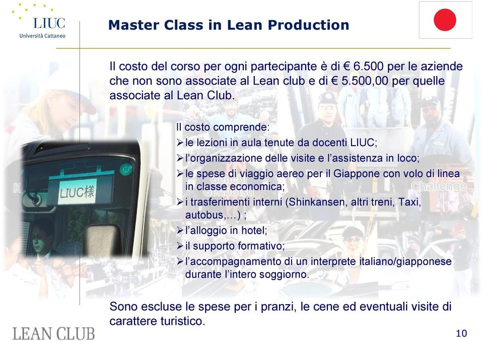 con volo di linea in classe economica; i trasferimenti interni (Shinkansen, altri treni, Taxi, autobus,j) ; l alloggio in hotel; il supporto formativo; l