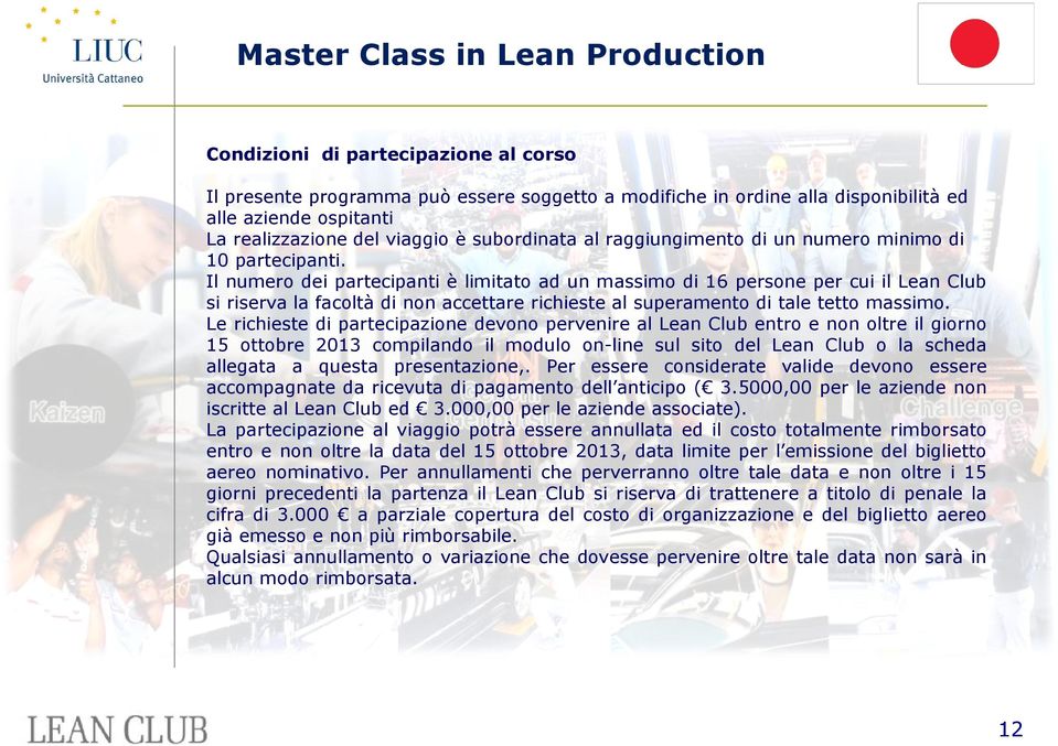 Il numero dei partecipanti è limitato ad un massimo di 16 persone per cui il Lean Club si riserva la facoltà di non accettare richieste al superamento di tale tetto massimo.