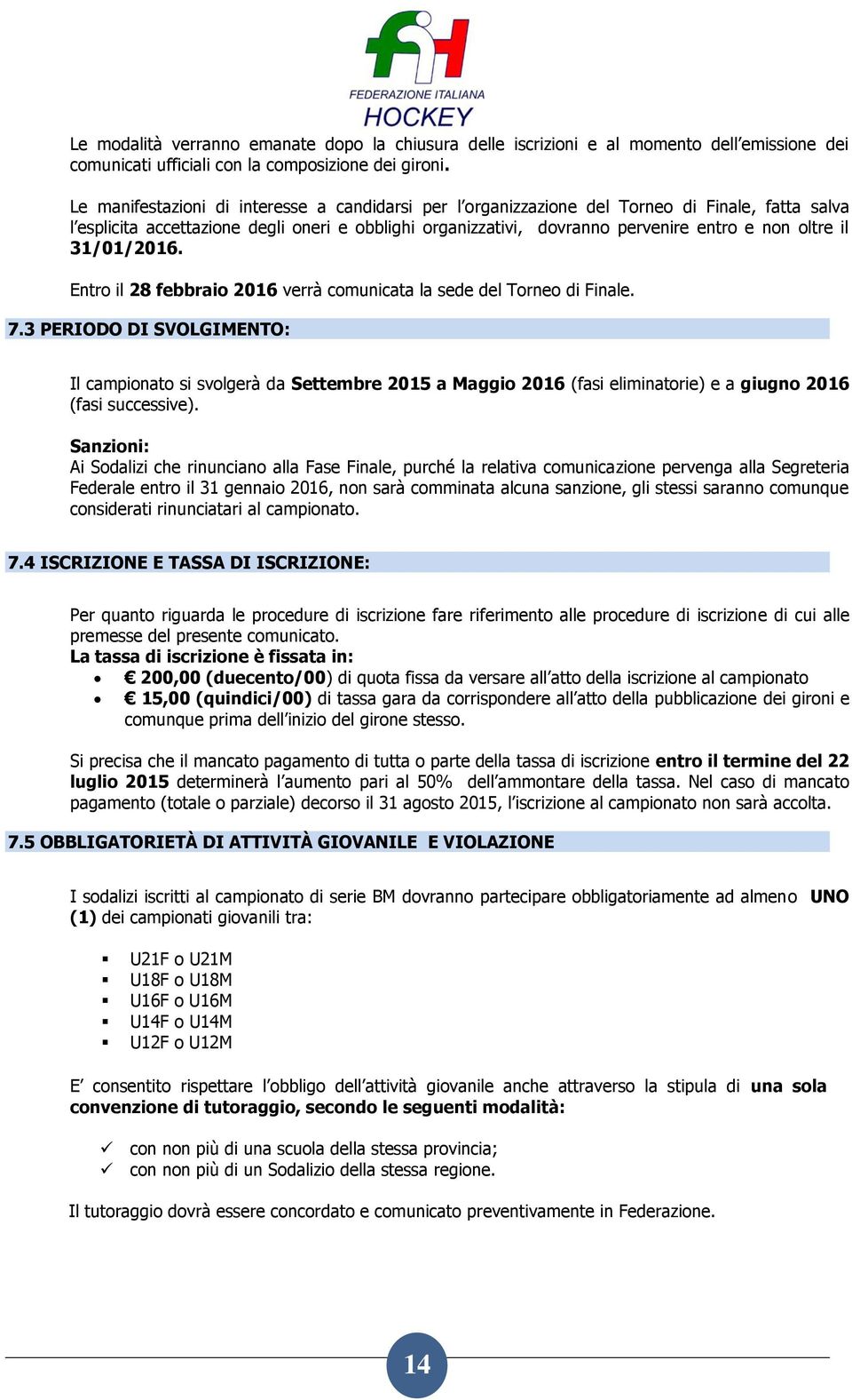 il 31/01/2016. Entro il 28 febbraio 2016 verrà comunicata la sede del Torneo di Finale. 7.