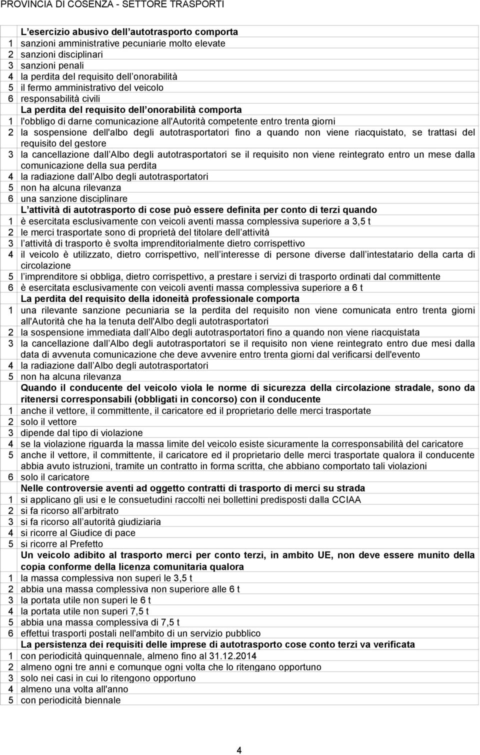 dell'albo degli autotrasportatori fino a quando non viene riacquistato, se trattasi del requisito del gestore 3 la cancellazione dall Albo degli autotrasportatori se il requisito non viene