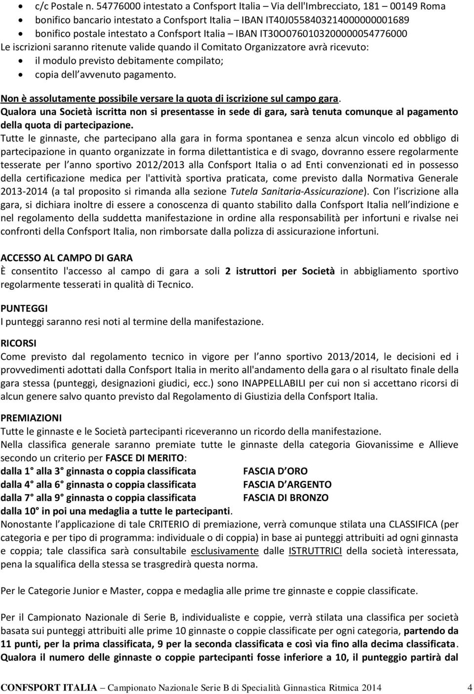 Italia IBAN IT30O0760103200000054776000 Le iscrizioni saranno ritenute valide quando il Comitato Organizzatore avrà ricevuto: il modulo previsto debitamente compilato; copia dell avvenuto pagamento.