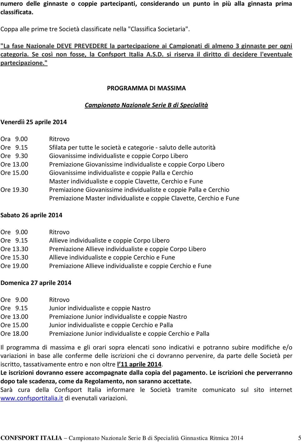 " Venerdìì 25 aprile 2014 PROGRAMMA DI MASSIMA Campionato Nazionale Serie B di Specialità Ora 9.00 Ore 9.15 Ore 9.30 Ore 13.00 Ore 15.00 Ore 19.