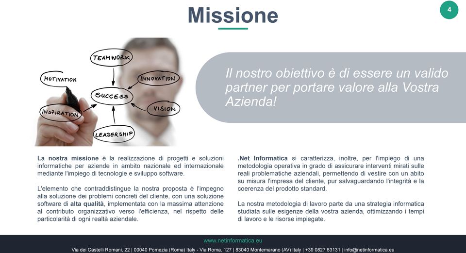 L'elemento che contraddistingue la nostra proposta è l'impegno alla soluzione dei problemi concreti del cliente, con una soluzione software di alta qualità, implementata con la massima attenzione al