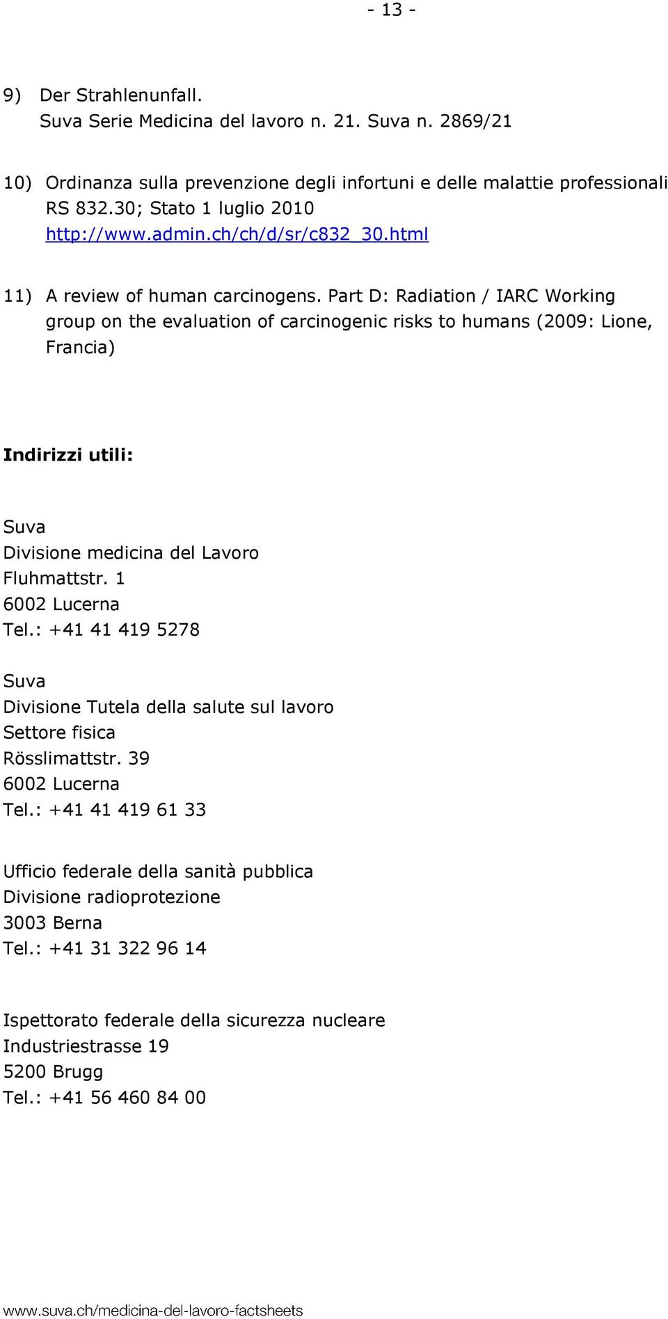 Part D: Radiation / IARC Working group on the evaluation of carcinogenic risks to humans (2009: Lione, Francia) Indirizzi utili: Suva Divisione medicina del Lavoro Fluhmattstr. 1 6002 Lucerna Tel.